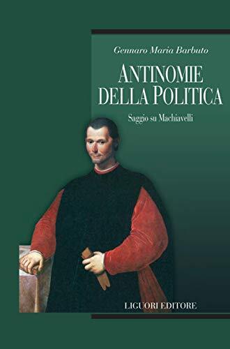Antinomie della politica: Saggio su Machiavelli