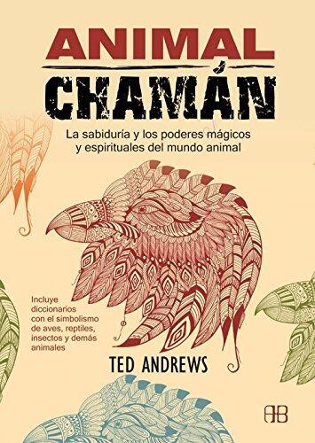 Animal Chamán: La sabiduría y los poderes mágicos y espirituales del mundo animal