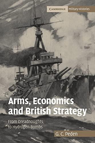 Arms, Economics and British Strategy: From Dreadnoughts to Hydrogen Bombs