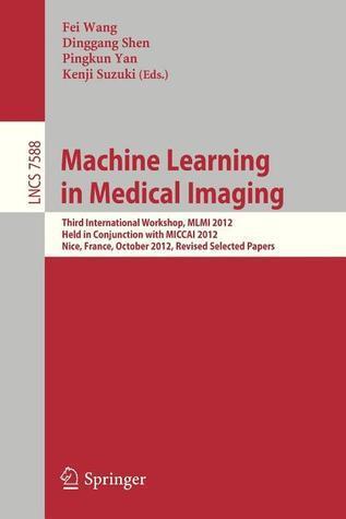 Machine Learning in Medical Imaging: Third International Workshop, MLMI 2012, Held in Conjunction with MICCAI 2012, Nice, France, October 1, 2012, ... Vision, Pattern Recognition, and Graphics)
