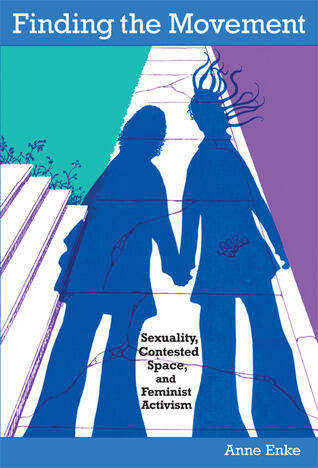 Finding the Movement: Sexuality, Contested Space, and Feminist Activism