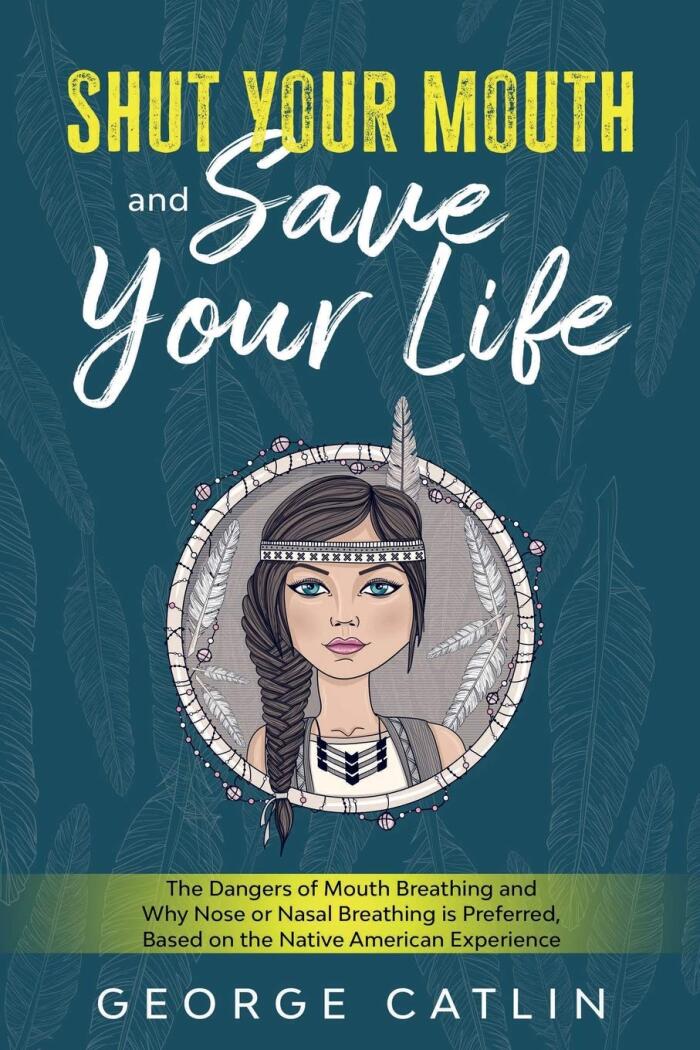Shut Your Mouth and Save Your Life: The Dangers of Mouth Breathing and Why Nose or Nasal Breathing is Preferred, Based on the Native American Experience