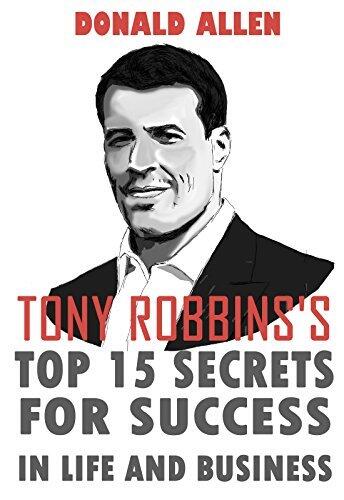 Tony Robbins' Top 15 Secrets For Success In Life And Business: Rationed Short Guide For Mature Minds That Seek Good Advice And Not To Be Lectured