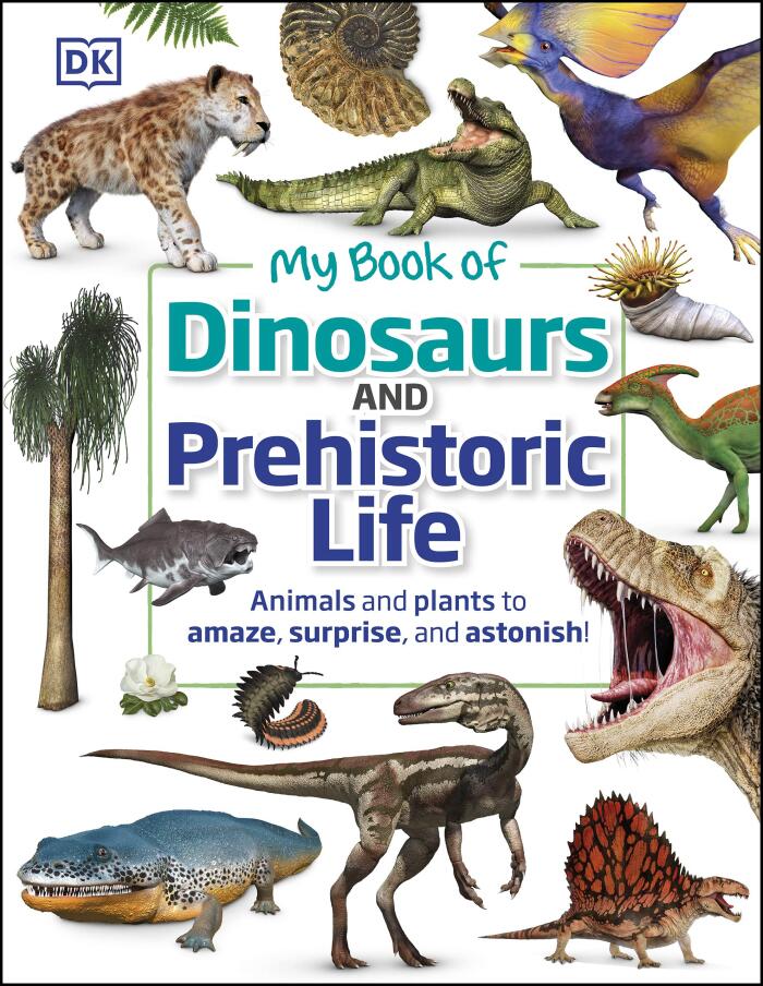 My Book of Dinosaurs and Prehistoric Life: Animals and plants to amaze, surprise, and astonish!