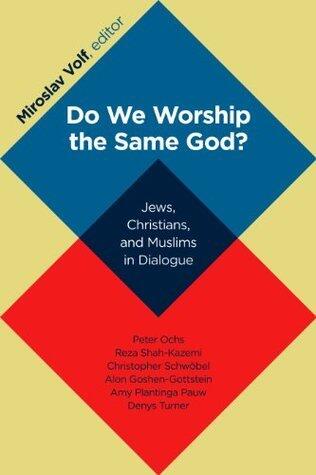 Do We Worship the Same God?: Jews, Christians, and Muslims in Dialogue