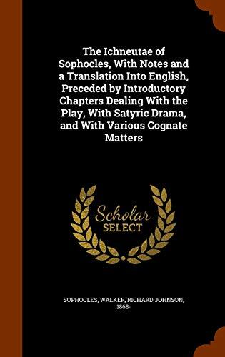 The Ichneutae of Sophocles, With Notes and a Translation Into English, Preceded by Introductory Chapters Dealing With the Play, With Satyric Drama, and With Various Cognate Matters