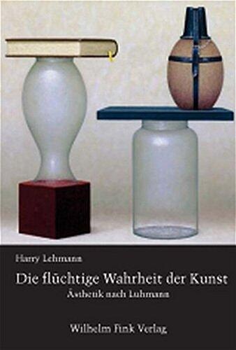 Die Flüchtige Wahrheit der Kunst: Ästhetik nach Luhmann