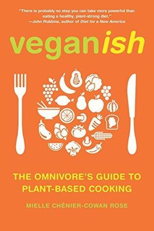 Veganish: The Omnivore's Guide to Plant-Based Cooking