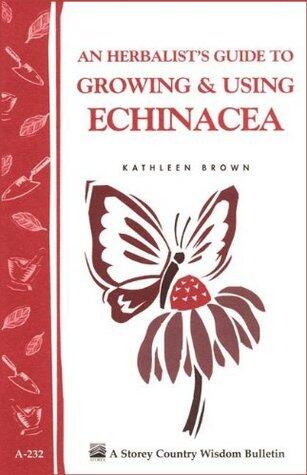 An Herbalist's Guide to Growing & Using Echinacea: A Storey Country Wisdom Bulletin