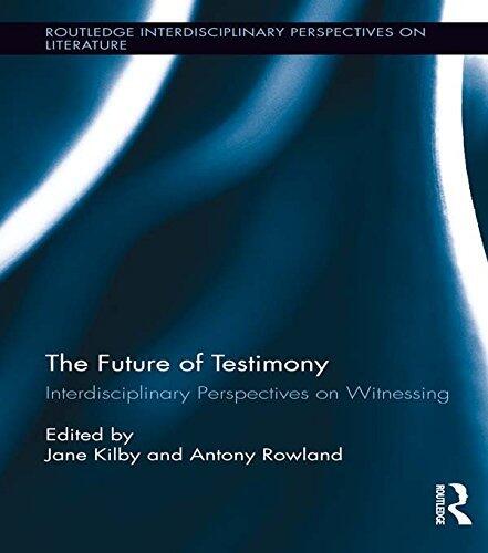 The Future of Testimony: Interdisciplinary Perspectives on Witnessing