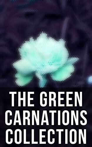 The Green Carnations Collection: The Picture of Dorian Gray, Joseph and His Friend, Cecil Dreeme, The Sins of the Cities of the Plain