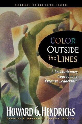 [ { COLOR OUTSIDE THE LINES: A REVOLUTINARY APPROACH TO CREATIVE LEADERSHIP } ] by Hendricks, Howard G. (AUTHOR) Oct-01-1998 [ Paperback ]
