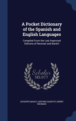 A Pocket Dictionary of the Spanish and English Languages: Compiled From the Last Improved Editions of Neuman and Baretti
