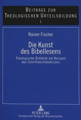 Die Kunst des Bibellesens: Theologische Ästhetik am Beispiel des Schriftverständnisses (Beiträge zur theologischen Urteilsbildung)