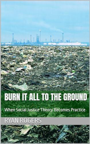 Burn It All to the Ground: When Social Justice Theory Becomes Practice
