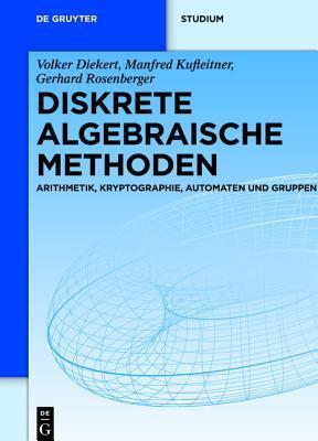 Diskrete algebraische Methoden: Arithmetik, Kryptographie, Automaten und Gruppen (De Gruyter Studium)