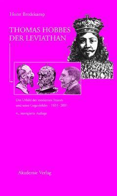 Thomas Hobbes - Der Leviathan: Das Urbild Des Modernen Staates Und Seine Gegenbilder 1651-2001
