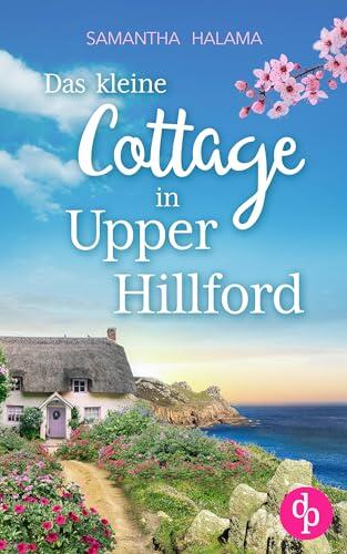 Das kleine Cottage in Upper Hillford: Ein Küsten-Liebesroman