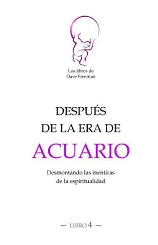 Después de la Era de Acuario: Desmontando las mentiras de la espiritualidad (Los libros de Dave Freeman)