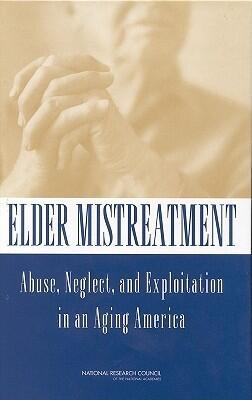Elder Mistreatment: Abuse, Neglect, and Exploitation in an Aging America