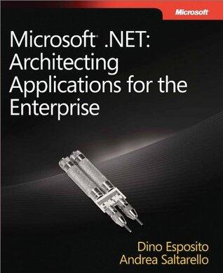 Microsoft® .NET: Architecting Applications for the Enterprise: Architecting Applications for the Enterprise