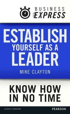 Business Express: Establish yourself as a leader: Make an impact and maximise your performance