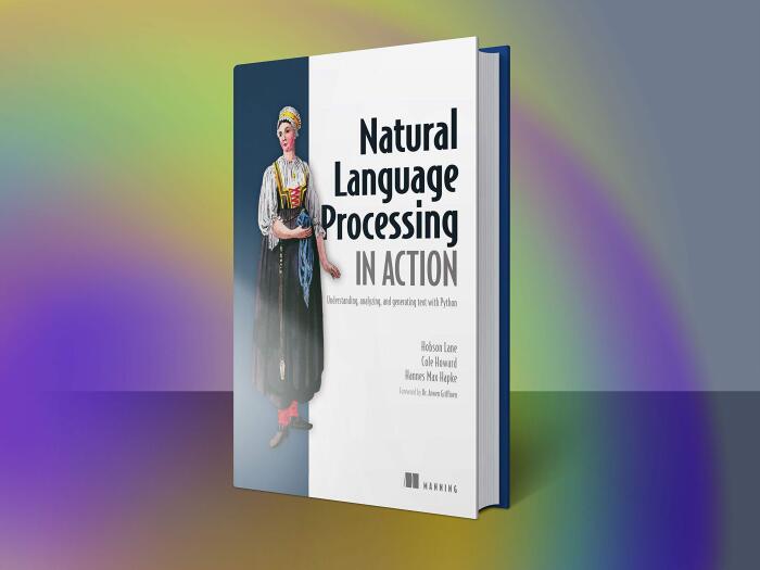 Natural Language Processing in Action: Understanding - analyzing and generating text with Python