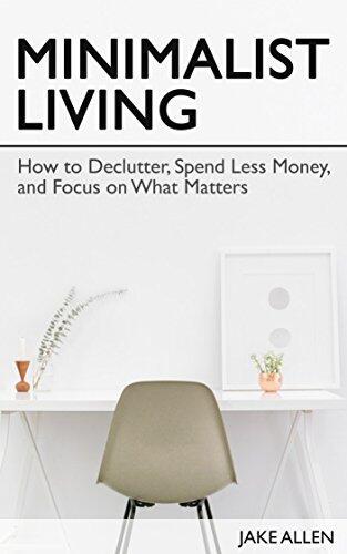 Minimalist Living: How to Declutter, Spend Less Money, and Focus on What Matters