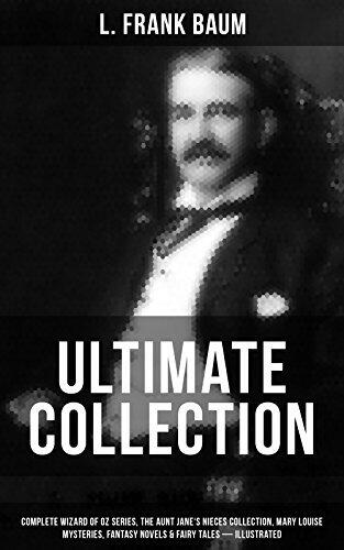 The Collected Works of L. Frank Baum (Illustrated): Complete Wizard of Oz Series, the Aunt Jane's Nieces Collection, Mary Louise Mysteries