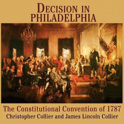 Decision in Philadelphia: The Constitutional Convention of 1787