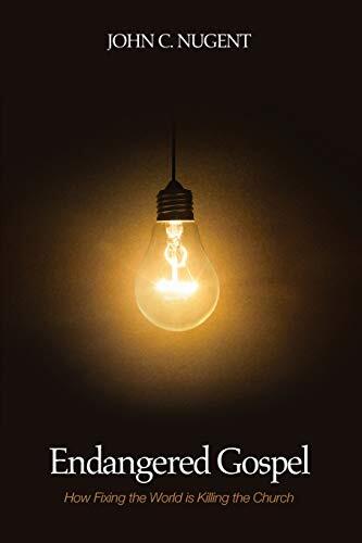 Endangered Gospel: How Fixing the World is Killing the Church