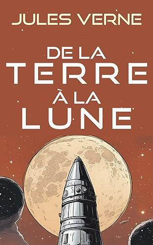 De la terre à la lune: Roman de science-fiction et d'aventure sur la conquête spatiale, les voyages dans l'espace, l'exploration lunaire et la technologie aérospatiale [Annoté]