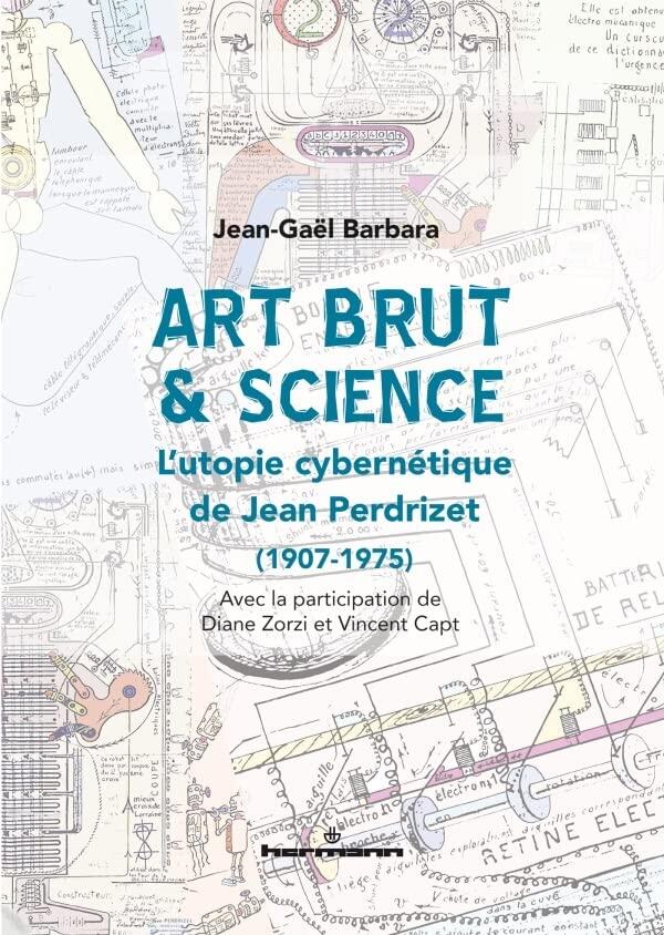 Art Brut & Science: L'utopie cybernétique de Jean Perdrizet: 1907-1975