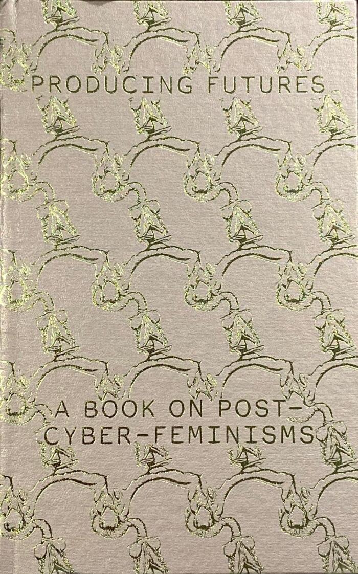 Producing Futures: A Book on Post-Cyber-Feminisms
