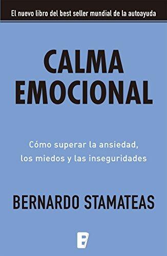 Calma emocional: Cómo superar la ansiedad, los miedos y las inseguridades
