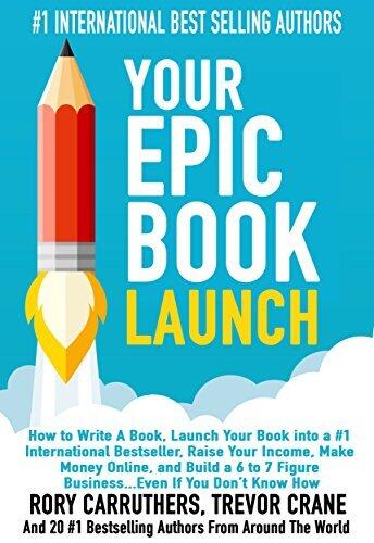 Your Epic Book Launch: How to Write a Book and Launch Your Book into a #1 International Bestseller