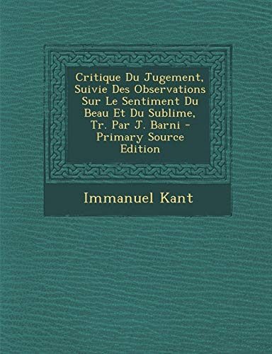 Critique Du Jugement, Suivie Des Observations Sur Le Sentiment Du Beau Et Du Sublime, Tr. Par J. Barni