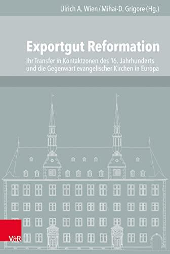 Exportgut Reformation: Ihr Transfer in Kontaktzonen des 16. Jahrhunderts und die Gegenwart evangelischer Kirchen in Europa (Veröffentlichungen des Instituts ... Geschichte Mainz)