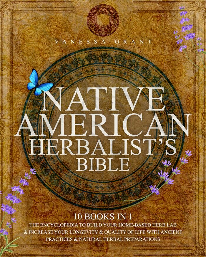 Native American Herbalist's Bible 10 Books in 1: Embrace Ancient Wisdom: Transform Your Health and Vitality Naturally with Time-Tested Herbal Remedies from Indigenous Cultures and Traditions