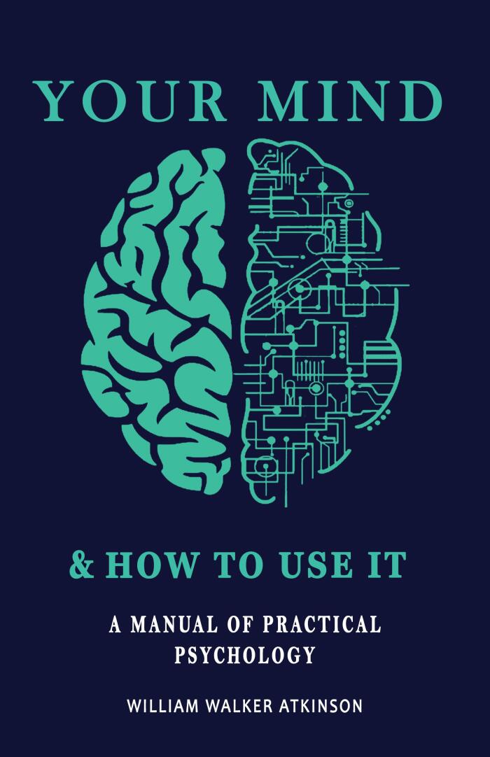 Your Mind And How To Use It: A Manual Of Practical Psychology