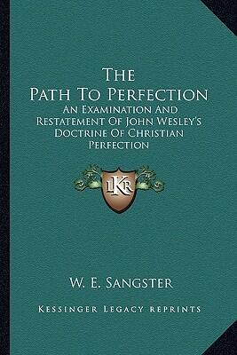 The Path to Perfection: An Examination and Restatement of Wesley's Doctrine of Christian Perfection