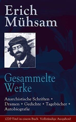 Gesammelte Werke: Anarchistische Schriften + Dramen + Gedichte + Tagebücher + Autobiografie (220 Titel in einem Buch ­ Vollständige Ausgaben): Parlamentarismus ... Fragen + Bismarxismus...