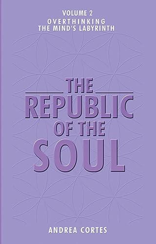 The Republic of the Soul: Volume 2 - Overthinking: The Mind's Labyrinth