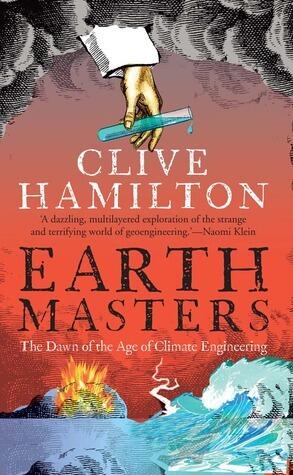 Earthmasters: The Dawn of the Age of Climate Engineering