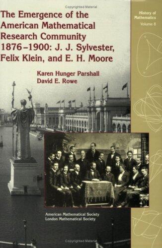 The Emergence of the American Mathematical Research Community, 1876-1900: J. J. Sylvester, Felix Klein, and E. H. Moore