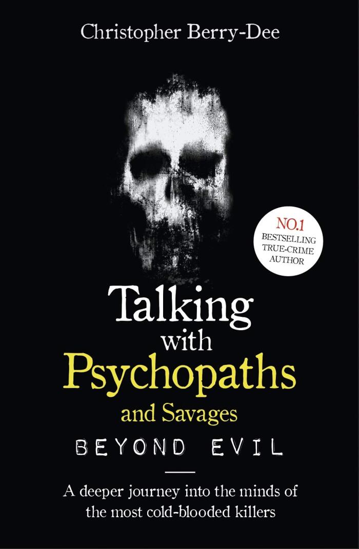Talking with Psychopaths and Savages - Beyond Evil: A deeper journey into the minds of the most  cold-blooded killers