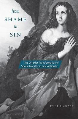 [(From Shame to Sin: The Christian Transformation of Sexual Morality in Late Antiquity)] [Author: Kyle Harper] published on