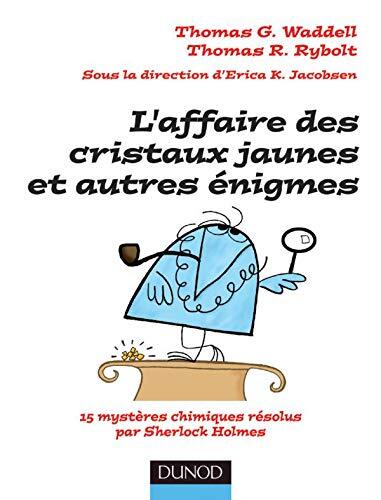 "L'Affaire des Cristaux Jaunes et Autres Énigmes: 15 Mystères Chimiques"