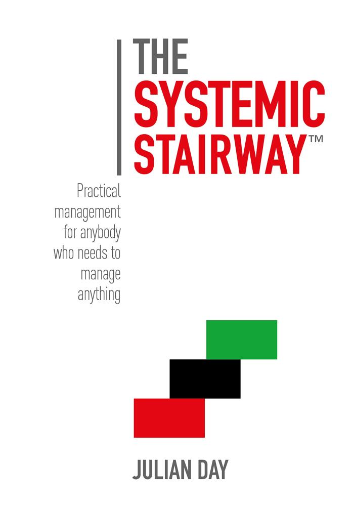 The Systemic Stairway™: Practical Management for Anybody who needs to Manage Anything