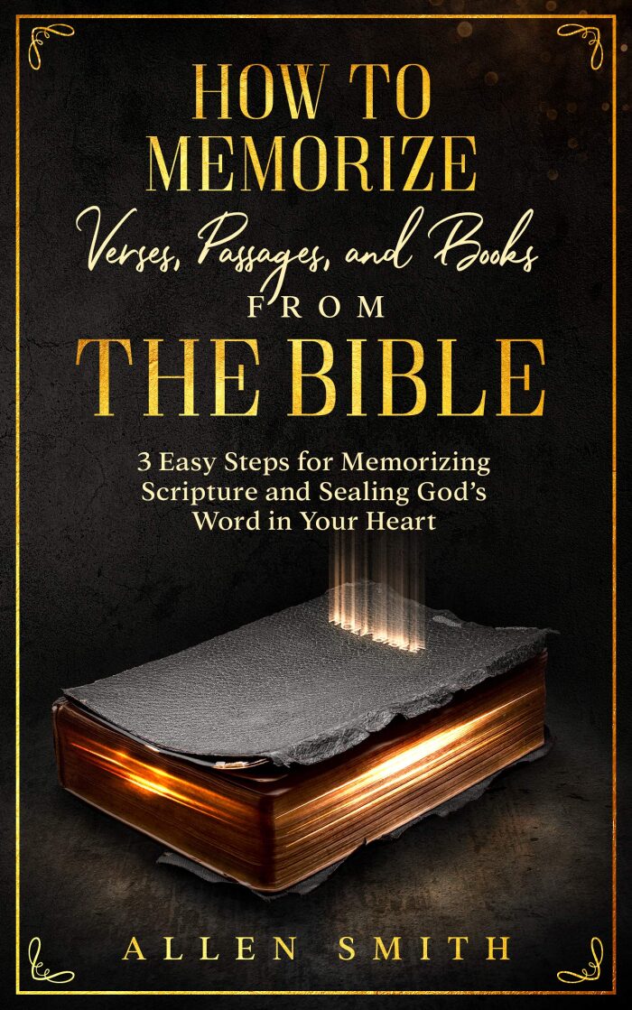 How to Memorize Verses, Passages, and Books from the Bible: 3 Easy Steps for Memorizing Scripture and Sealing God's Word in Your Heart